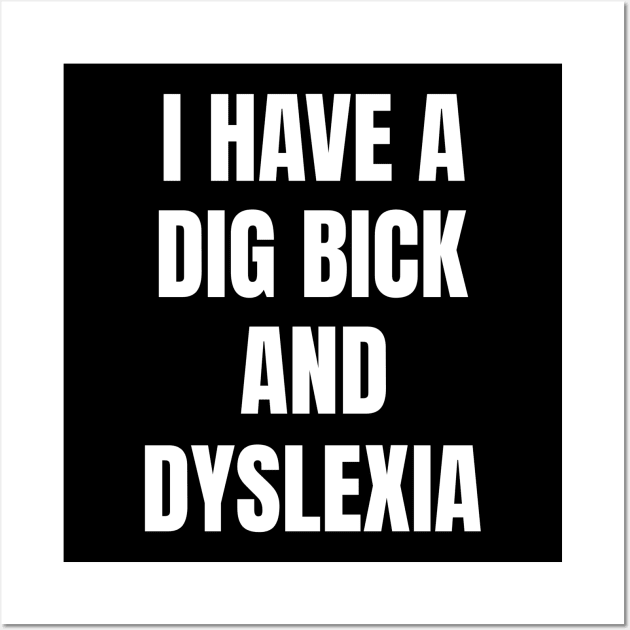 I Have A Dig Bick And Dyslexia Wall Art by OldCamp